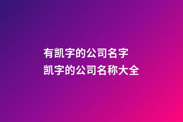 有凯字的公司名字 凯字的公司名称大全-第1张-公司起名-玄机派